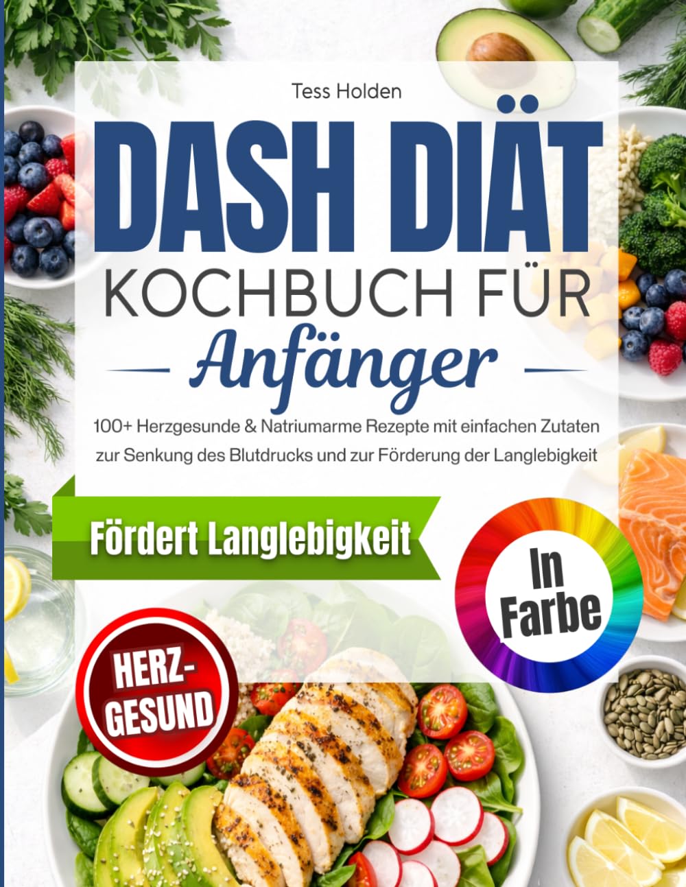 DASH Diät Kochbuch für Anfänger: 100+ Herzgesunde & Natriumarme Rezepte zur Unterstützung des Blutdruckmanagements und der Langlebigkeit