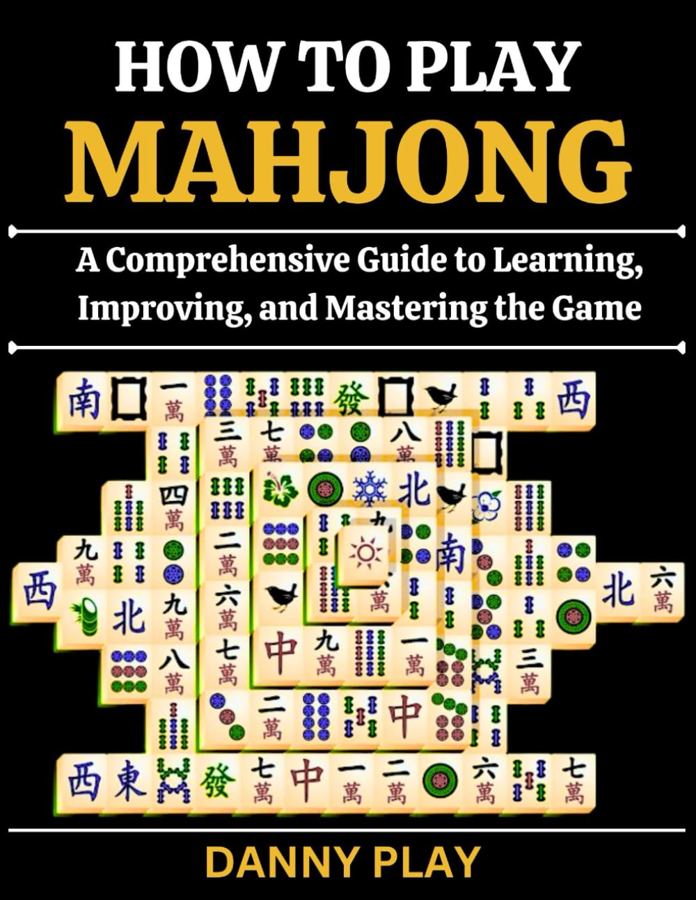 HOW TO PLAY MAHJONG: A Comprehensive Guide to Learning, Improving, and Mastering the Game