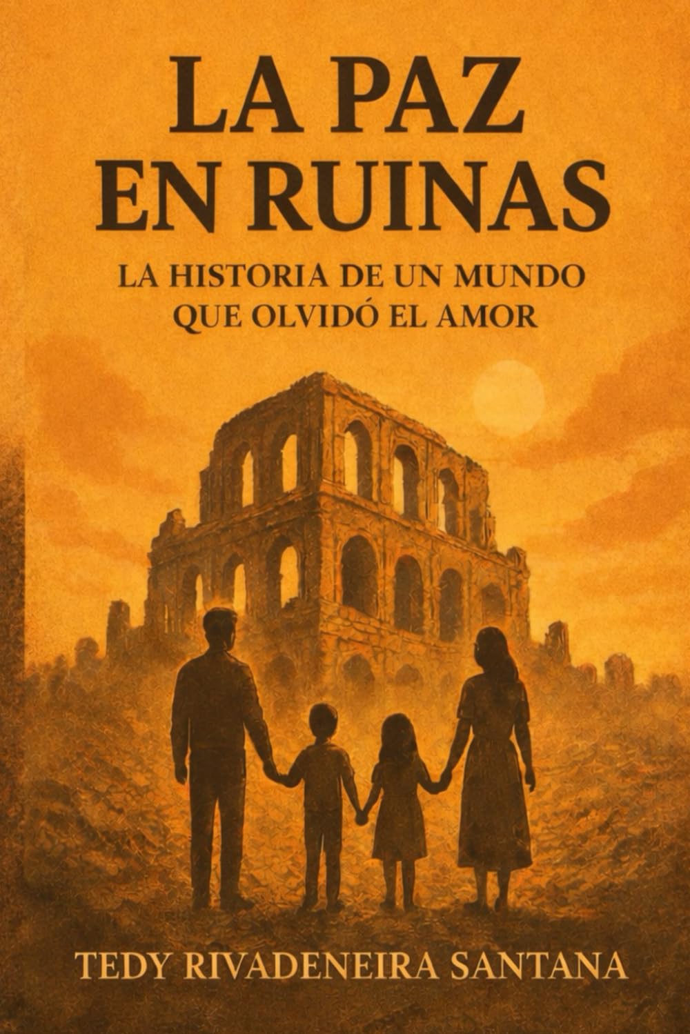 LA PAZ EN RUINAS: LA HISTORIA DE UN MUNDO QUE OLVIDÓ EL AMOR