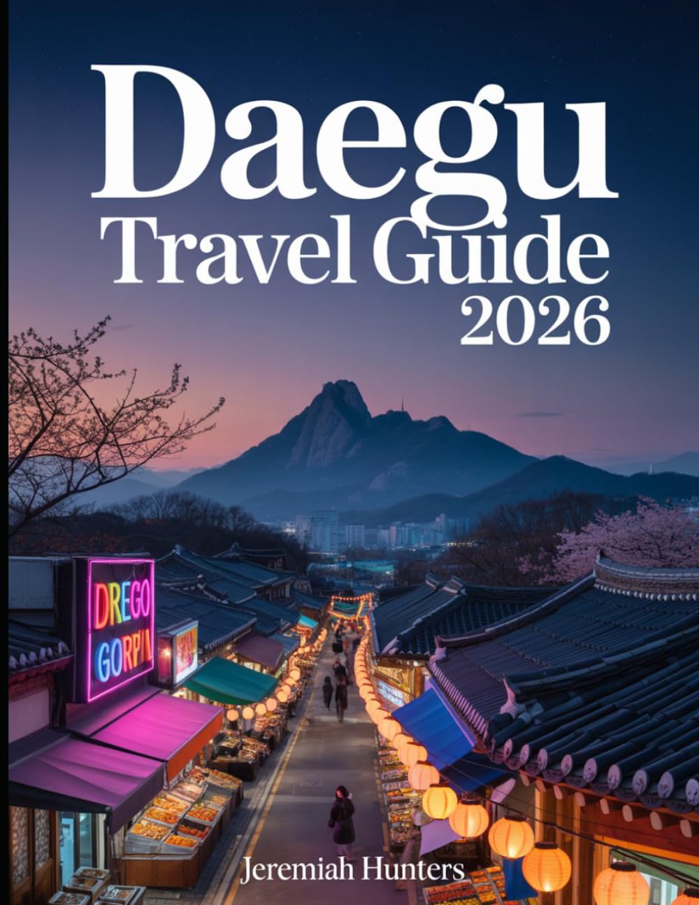 Daegu Travel Guide 2026: Insider Tips, Hidden Gems, Cultural Highlights, Food Spots & Day Trips in South Korea’s Vibrant City (Unveiling the Earth’s Silent Wonders)