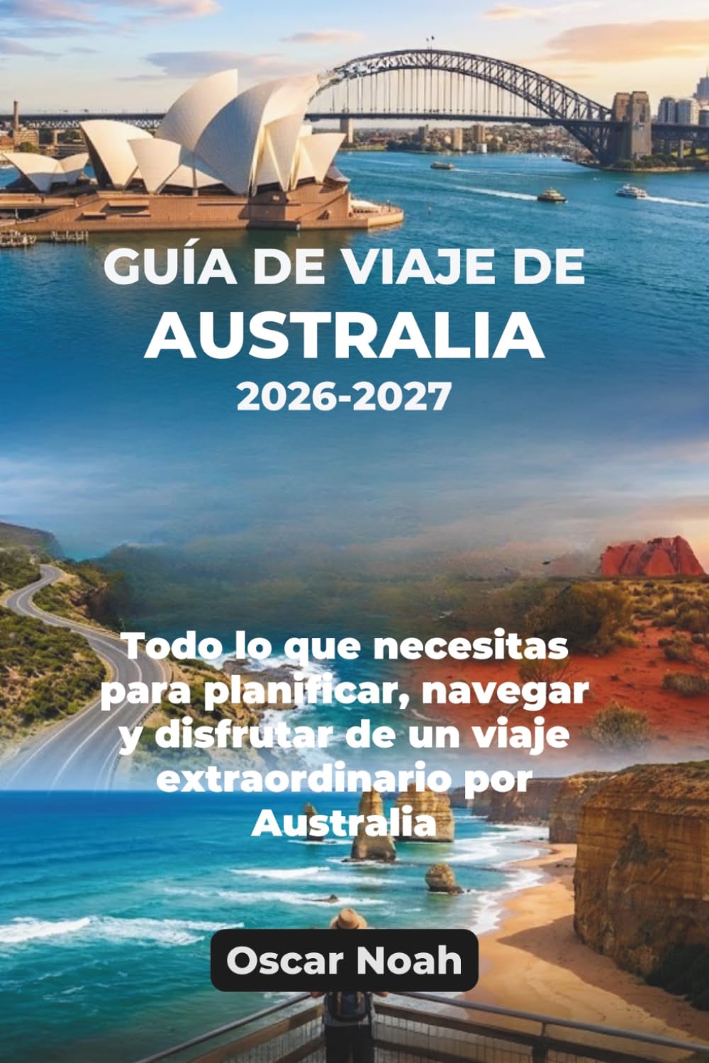 GUÍA DE VIAJE DE AUSTRALIA 2026-2027: Todo lo que necesitas para planificar, navegar y disfrutar de un viaje extraordinario por Australia