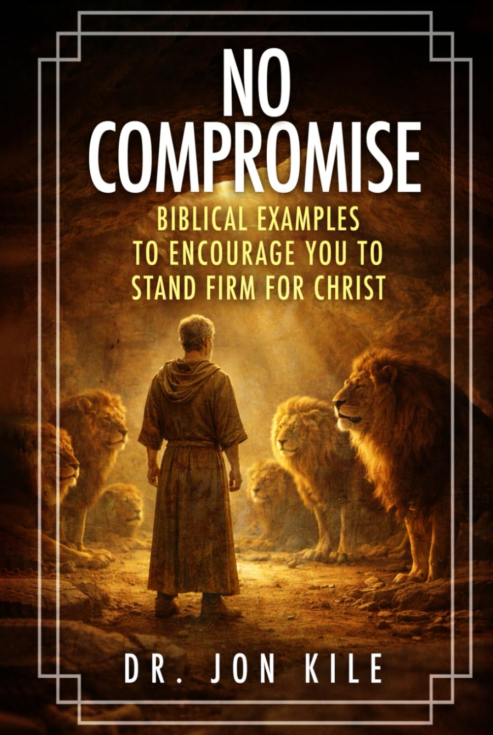 NO COMPROMISE: Biblical Examples to Encourage You to Stand Firm for Christ