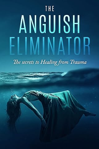 The Anguish Eliminator: The Secrets to Recovery From Trauma