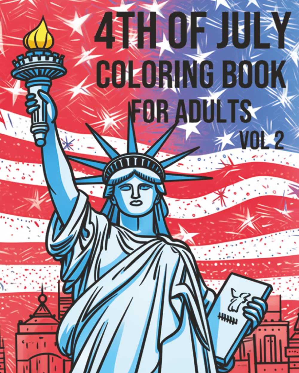 4th of July Coloring Book for Adults Vol. 2 – Patriotic Fireworks, American Flag, Statue of Liberty & USA Landmarks: 220 Pages of Independence Day ... Celebration Coloring Books for Adults)