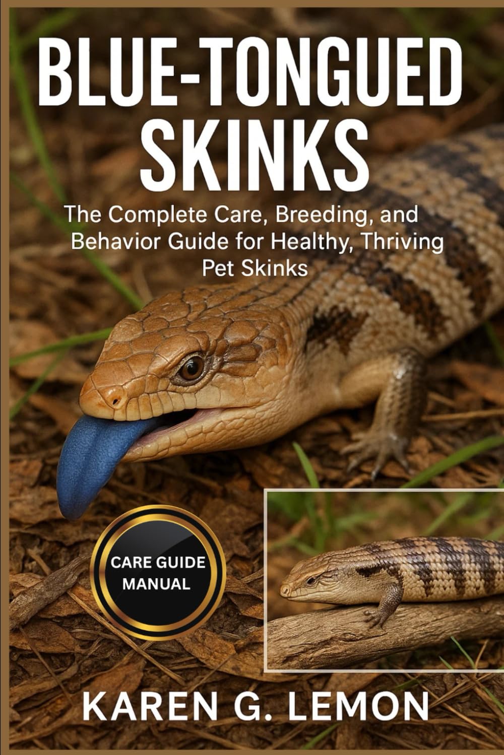 BLUE- TONGUED SKINKS: Blue-Tongued Skinks: The Complete Care, Breeding, and Behavior Guide for Healthy, Thriving Pet Skinks
