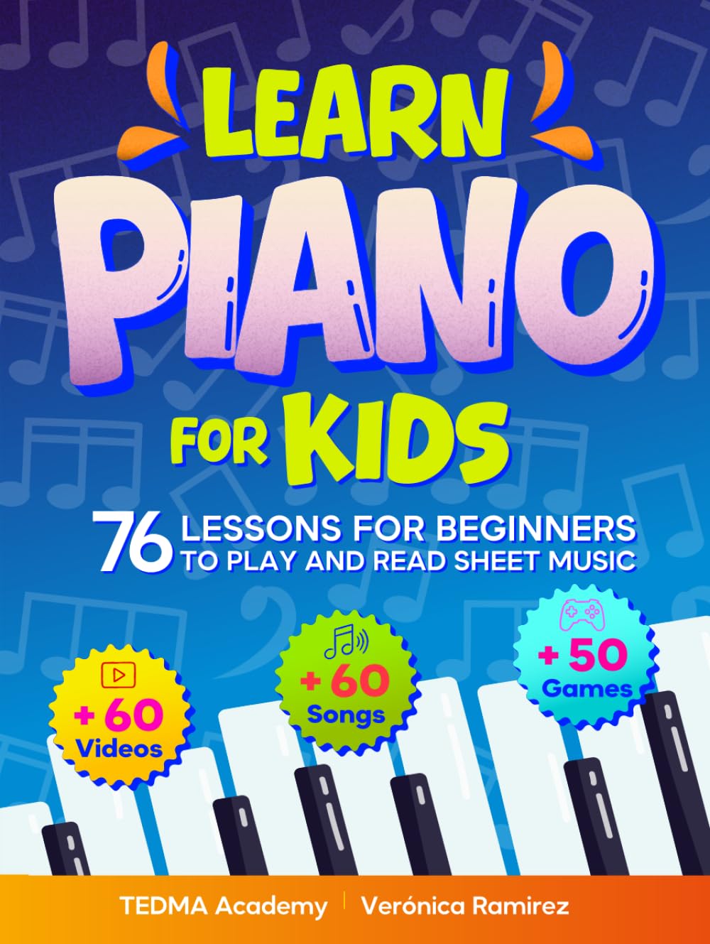 Learn Piano For Kids: 76 Piano Lessons for Beginner Kids to Play and Read Sheet Music in a Fun Way with 60 Famous Songs, Video Tutorials, Music Theory, and 50 Activities and Games