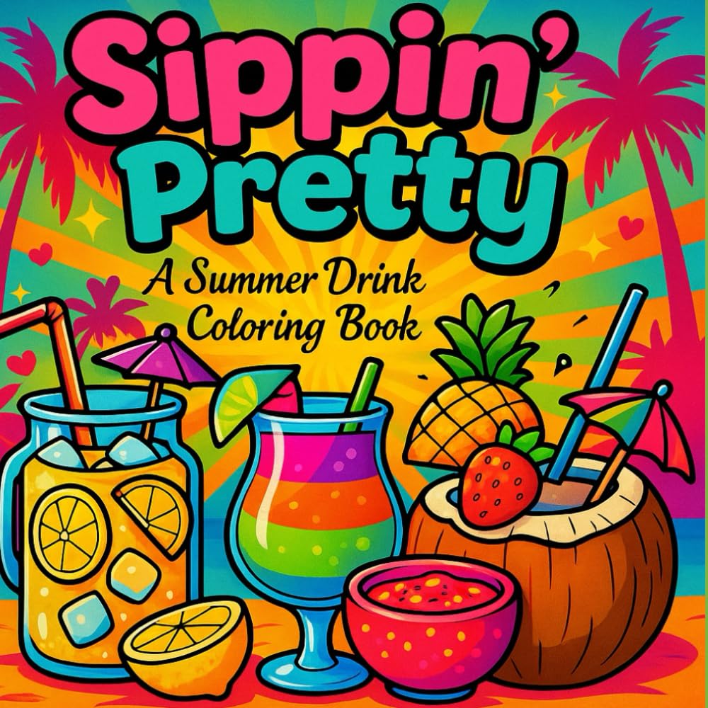 Sippin' Pretty : A Summer Drink Coloring Book for Kids and Adults: featuring Cocktails, Mocktails, Lemonades, Coconut Water, Juices, Magarita and Boba to promote relaxation and creativity.