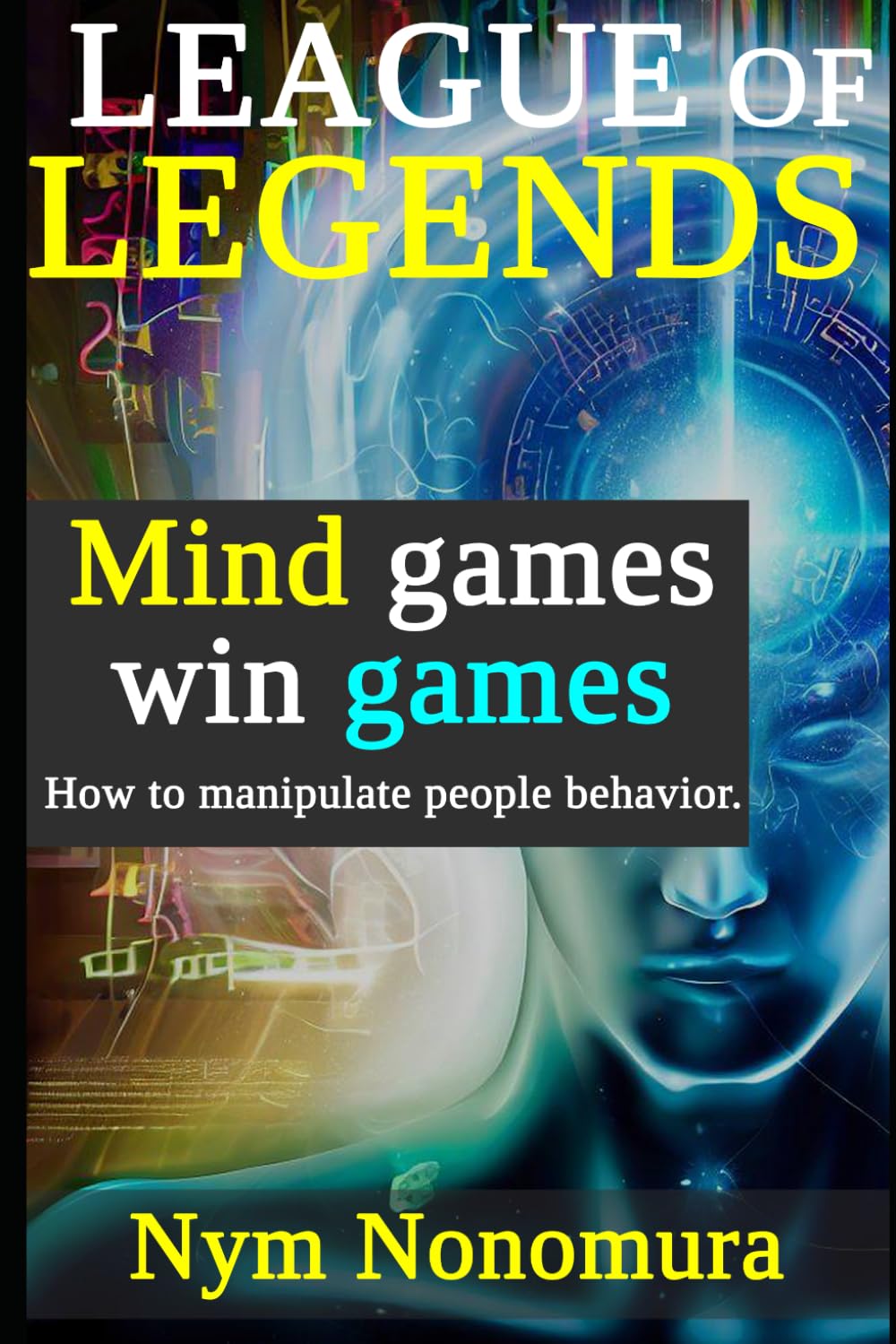 League of Legends: Mind games win games: How to manipulate people behavior. (Master Nonomura)