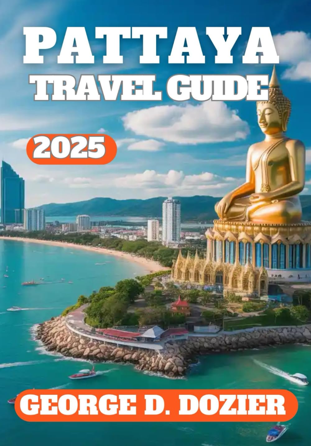 PATTAYA TRAVEL GUIDE 2025: The Complete Guide to Exploring Pattaya’s Beaches, Culture, Nightlife, and Hidden Gems in 2025
