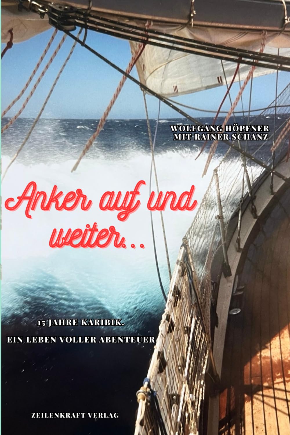 Anker auf und weiter - 15 Jahre Karibik - ein Leben voller Abenteuer: Nach wahrer Begebenheit – vom Mittelmeer in die Weiten des Atlantiks. Zwischen Hurrikans, Hoffnungen und Horizonten.