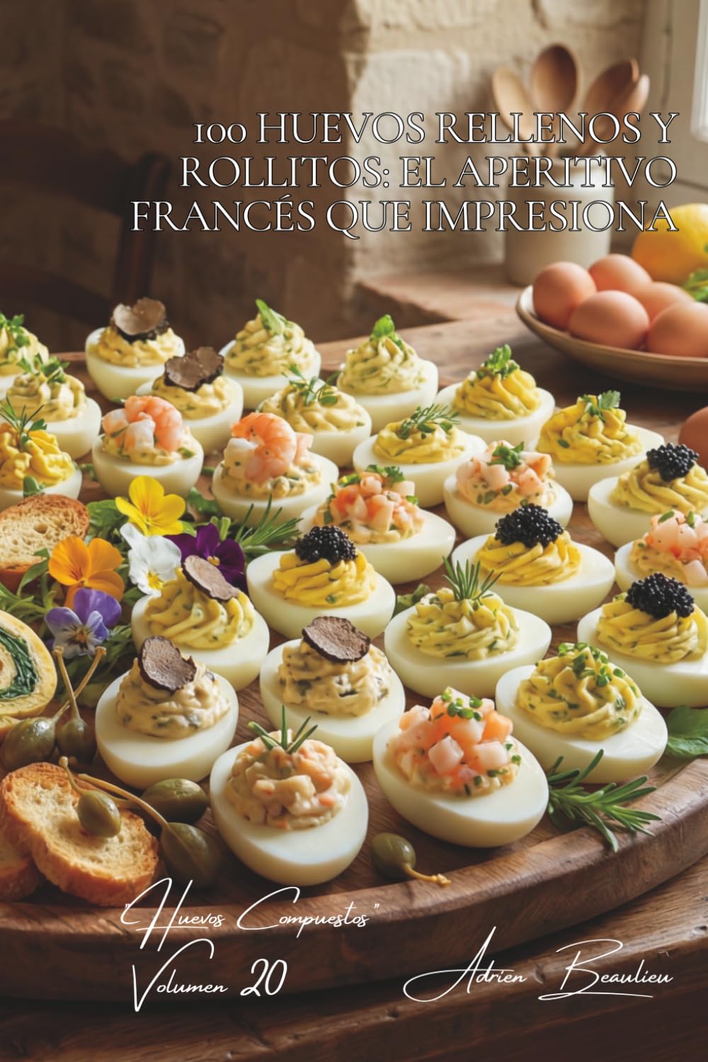 100 huevos rellenos y rollitos: el aperitivo francés que impresiona: Transforme sus reuniones con estos bocaditos franceses espectaculares (SERIE ... - Subserie "Huevos Compuestos" (10 libros))