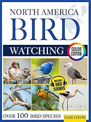 North America Bird Watching: An Interactive Field Guide Featuring Over 100 Bird Species with Stunning Color Photos and Birdsong Audio