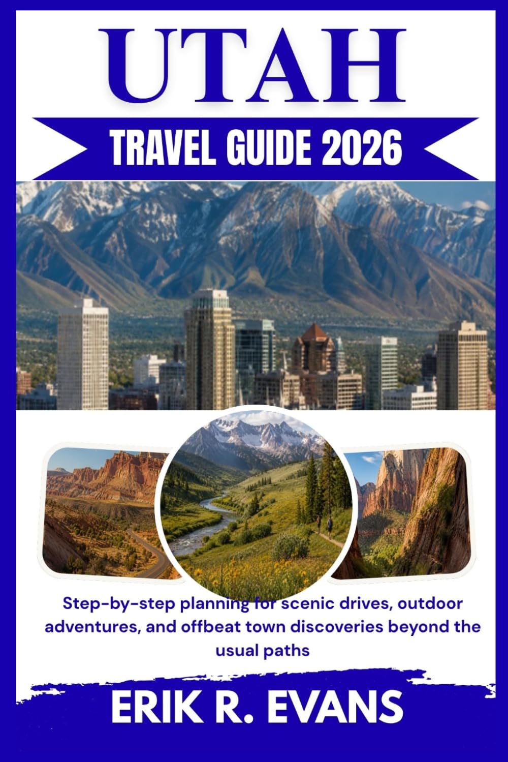 UTAH TRAVEL GUIDE 2026: Step-by-step planning for scenic drives, outdoor adventures, and offbeat town discoveries beyond the usual paths