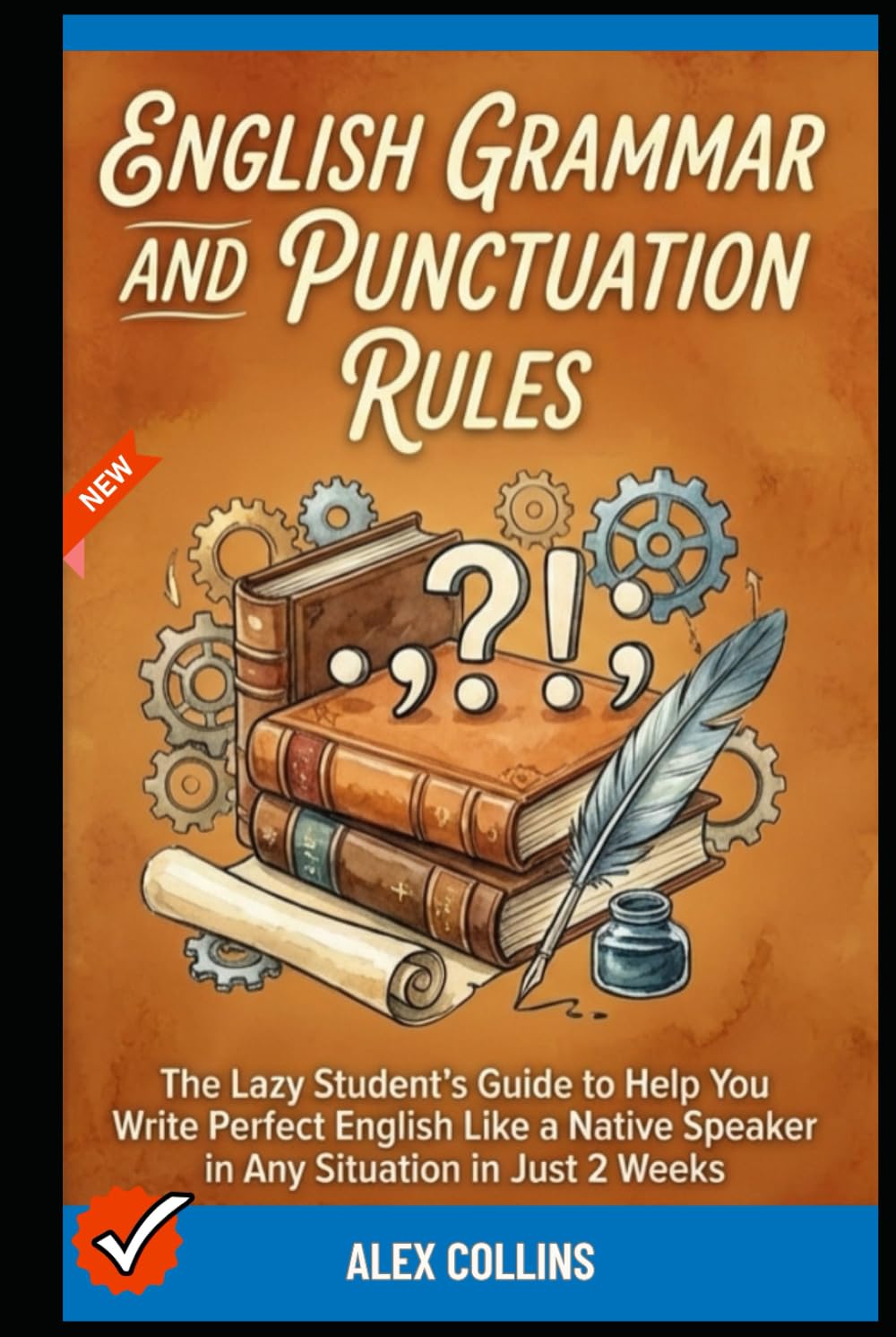 English Grammar and Punctuation Rules: The Lazy Student’s Guide to Help You Write Perfect English Like a Native Speaker in Any Situation in Just 2 Weeks. (ADVANCED ENGLISH GRAMMAR & VOCABULARY)