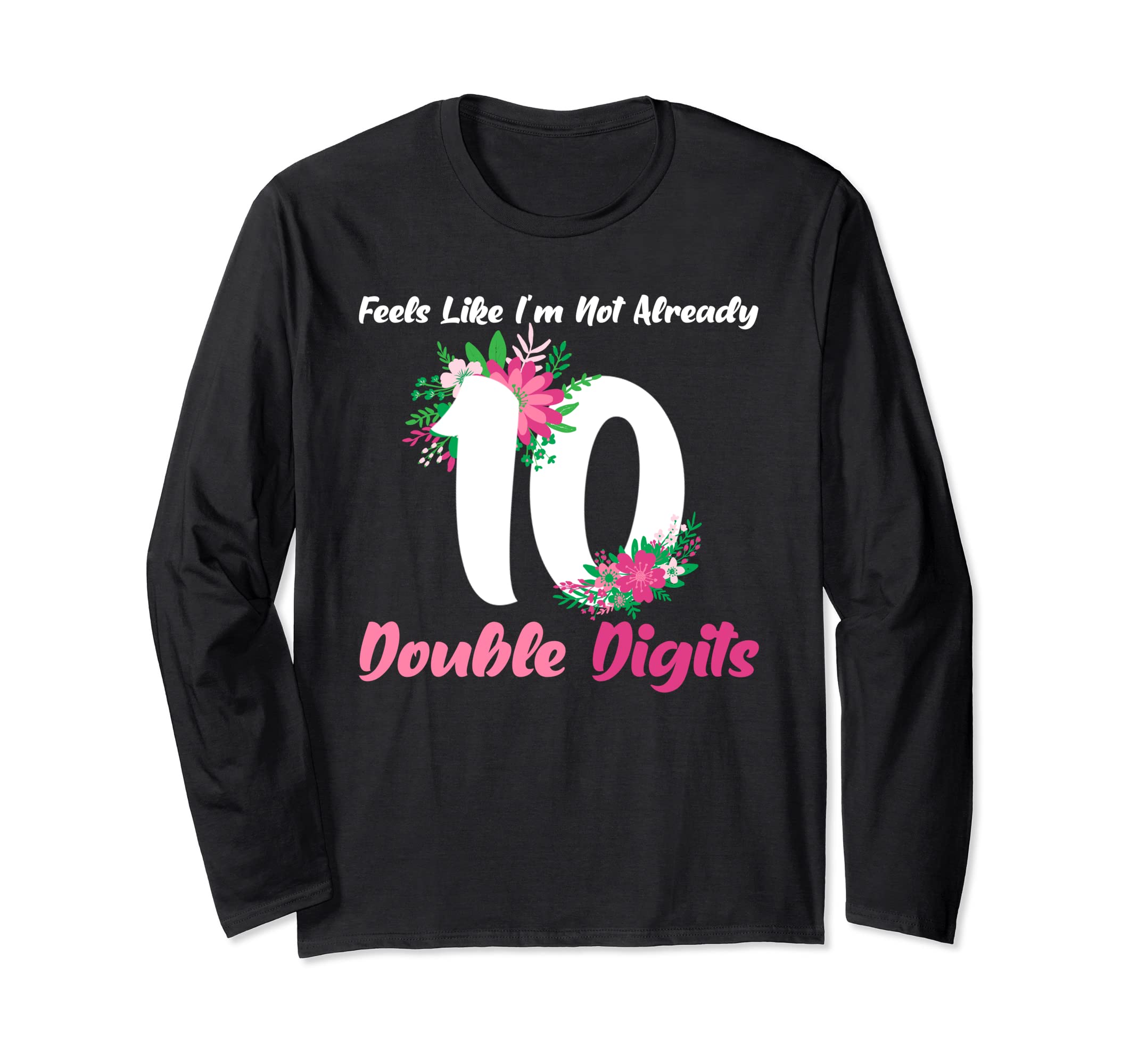 Feel like 10 double digitts girls birthday Long Sleeve T-Shirt