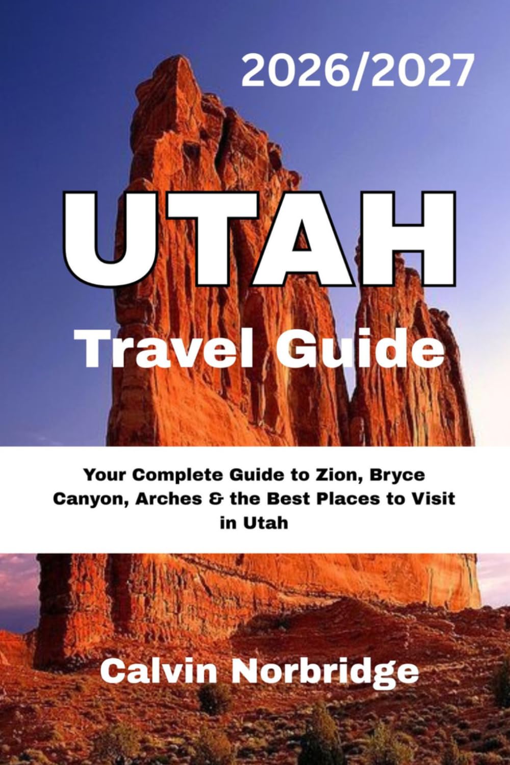 UTAH Travel Guide 2026/2027: Your Complete Guide to Zion, Bryce Canyon, Arches & the Best Places to Visit in Utah
