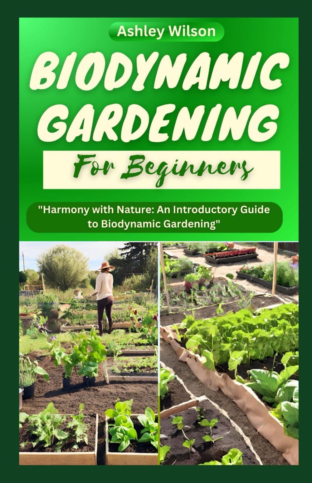 BIODYNAMIC GARDENING FOR BEGINNERS: The Ultimate Guide to Grow and Harvest Healthier Plants and Produce