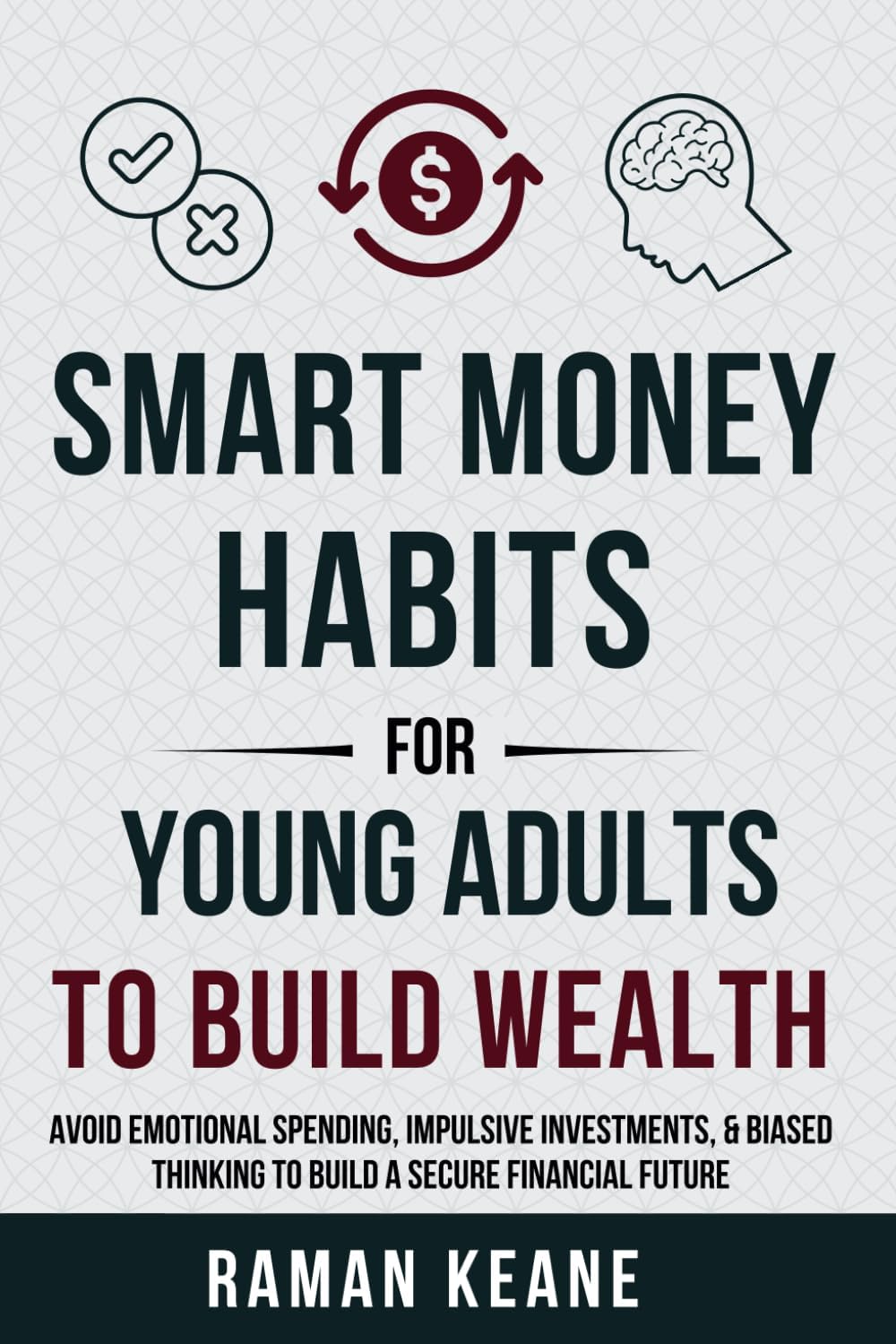 Smart Money Habits for Young Adults to Build Wealth: Avoid Emotional Spending, Impulsive Investments, & Biased Thinking to Build a Secure Financial Future (Financial Literacy For Young Adults)