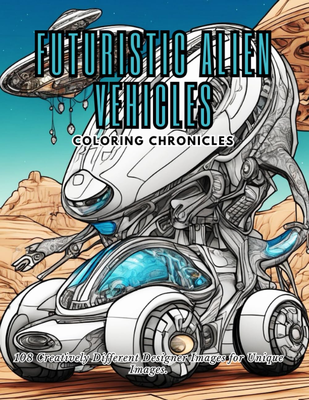Futuristic Alien Vehicles Coloring Chronicles: "Journey to the Stars and Beyond with Futuristic Alien Vehicles", 108 Creatively Different Designer Images for Unique Images.
