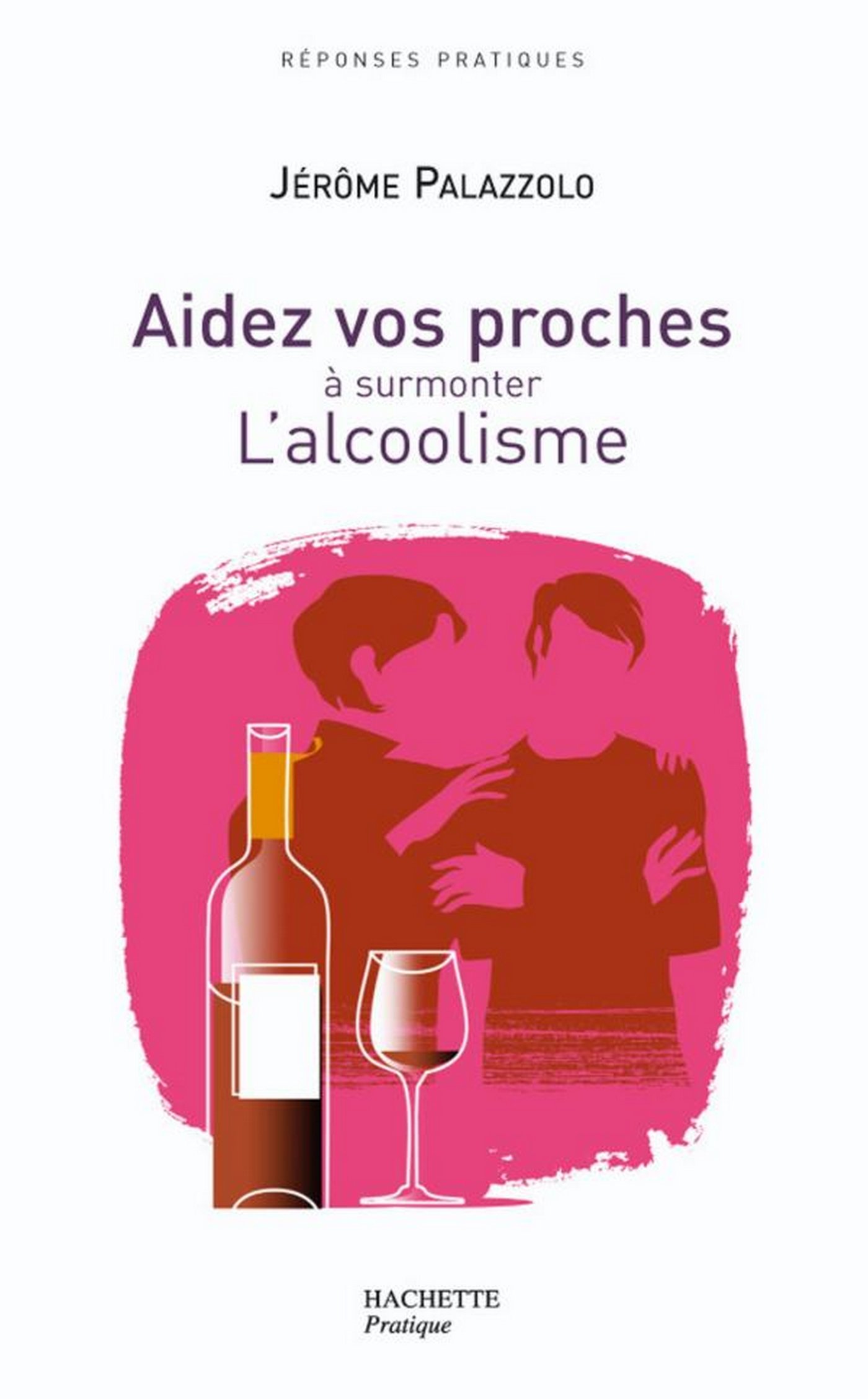 AIDEZ VOS PROCHES A SURMONTER L'ALCOOLISME (Réponses pratiques) (French Edition)