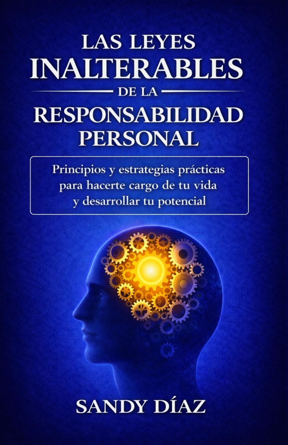 Las leyes inalterables de la responsabilidad personal: Principios y estrategias practicas para hacerte cargo de tu vida, potenciar tus capacidades y mejorar tu eficacia personal