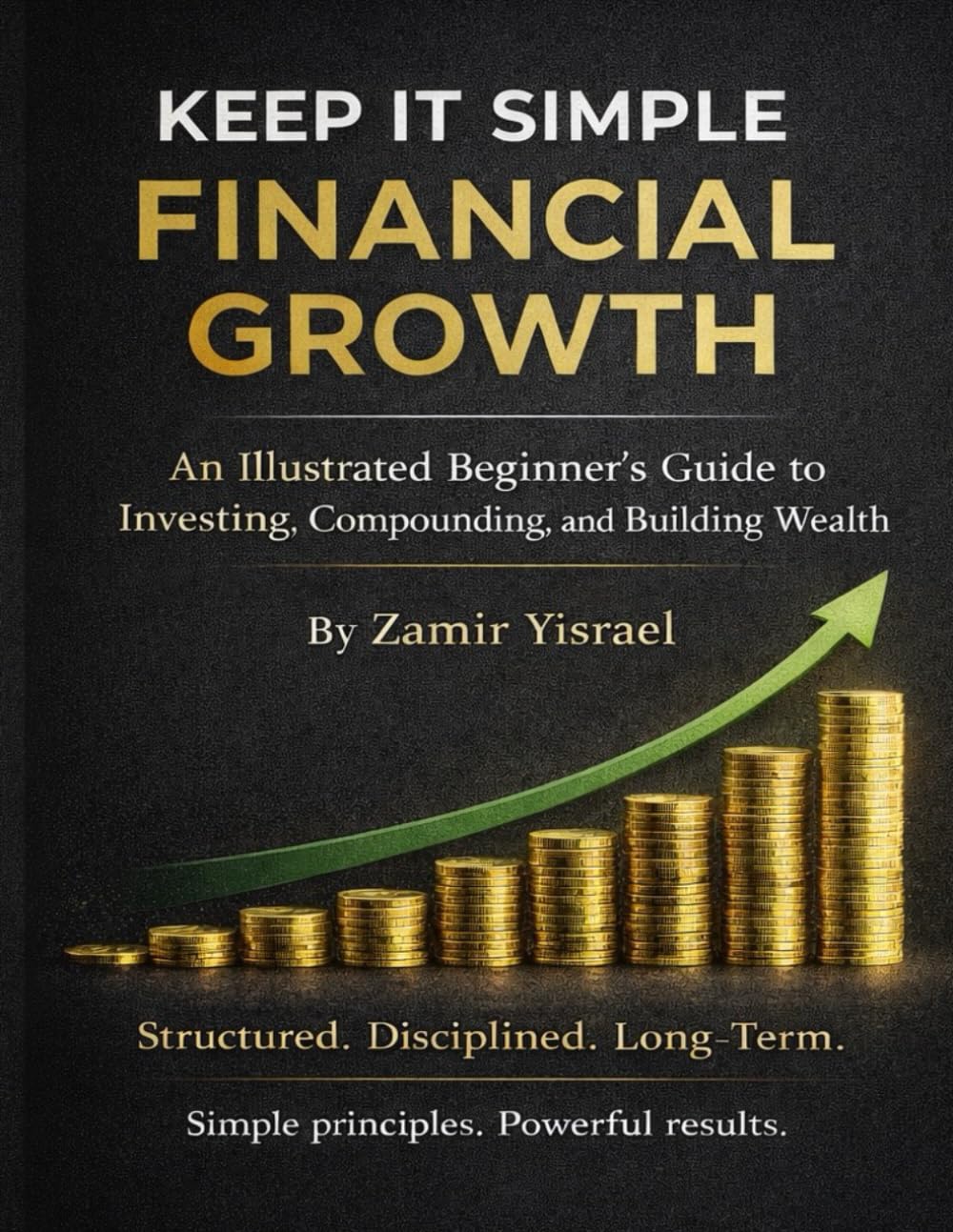 KEEP IT SIMPLE FINANCIAL GROWTH An Illustrated Beginner’s Guide to Investing, Compounding, and Building Wealth