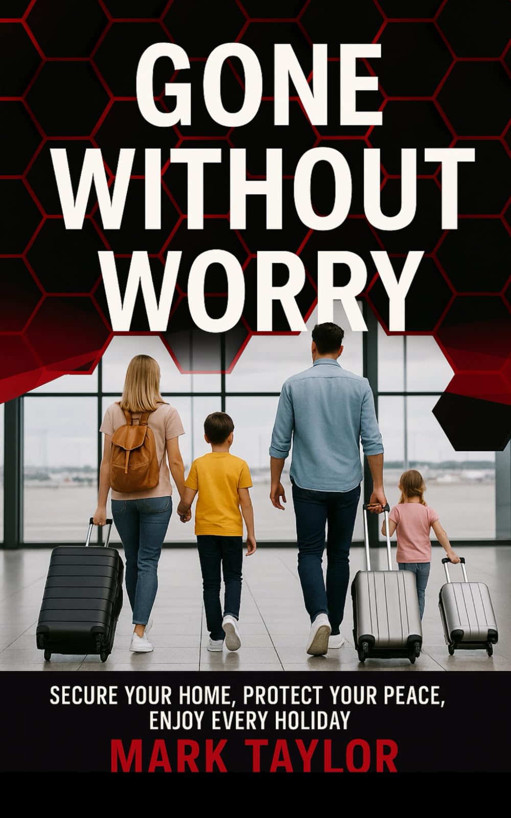 Gone Without Worry: Secure Your Home, Protect Your Peace, Enjoy Every Holiday