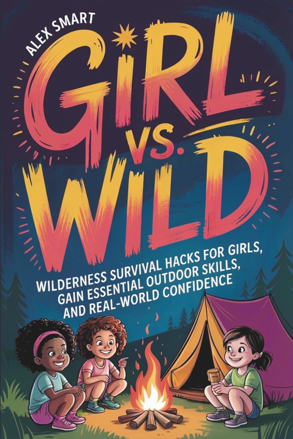Girl vs. Wild: Wilderness Survival Hacks for Girls, Essential Outdoor Skills, and Real-World Confidence