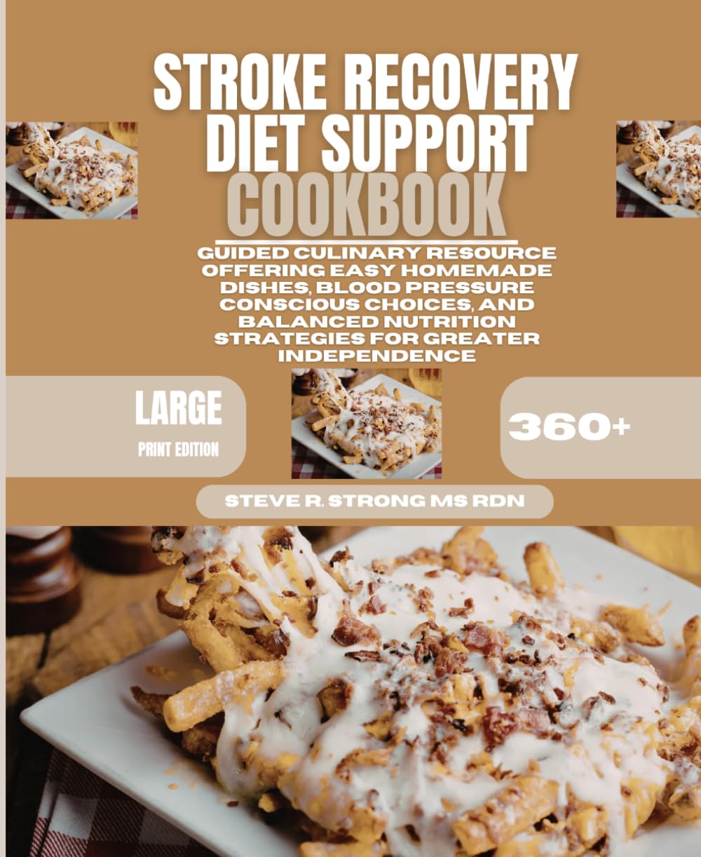 Stroke Recovery Diet Support Cookbook: Guided Culinary Resource Offering Easy Homemade Dishes, Blood Pressure Conscious Choices, and Balanced Nutrition Strategies for Greater Independence