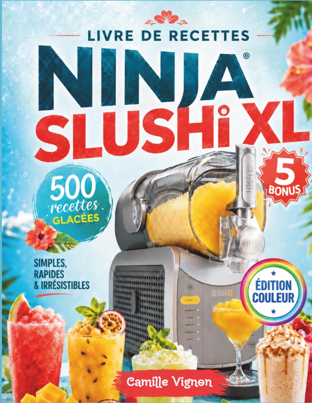 Livre de Recettes Ninja SLUSHi XL: Plus de 500 recettes saines et onctueuses de granités, cocktails glacés, mocktails, frappés, milkshakes, smoothies ... || avec valeurs nutritionnelles et conseils.