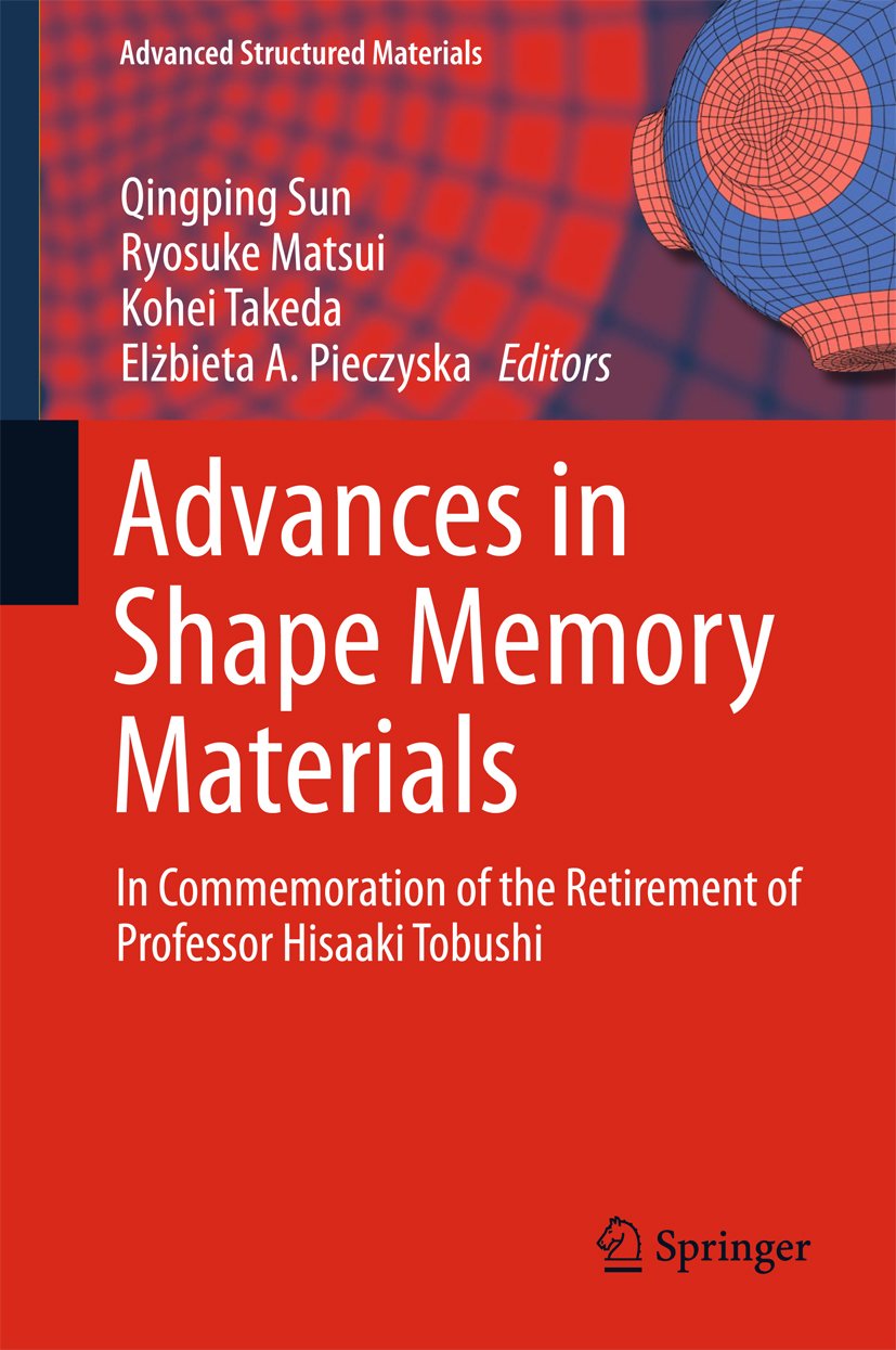Advances in Shape Memory Materials: In Commemoration of the Retirement of Professor Hisaaki Tobushi (Advanced Structured Materials Book 73)