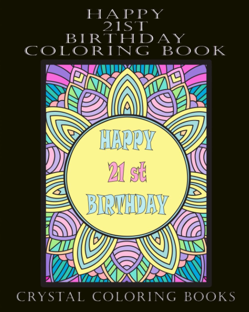 Happy 21st Birthday Coloring Book: 40 Patterned Stress Relief Adult Coloring Pages For A 21st Birthday. A Great Birthday Gift Adult Coloring Book