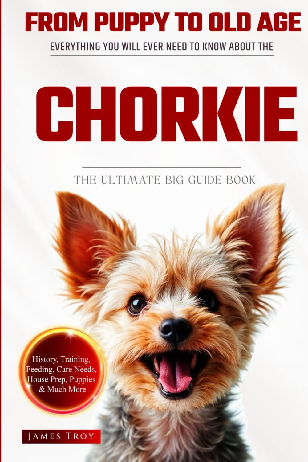 The Ultimate Chorkie Big Guide: Everything You Will Ever Need To Know About The Chorkie Book