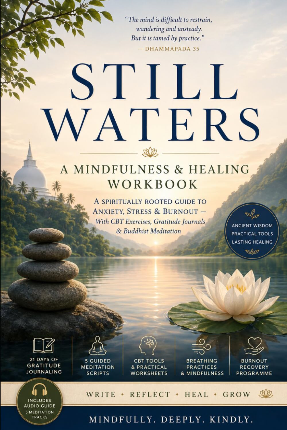 Still Waters: A Mindfulness & Healing Workbook: A Spiritually Rooted Guide to Anxiety, Stress & Burnout — With CBT Exercises, Gratitude Journals & Buddhist Meditation
