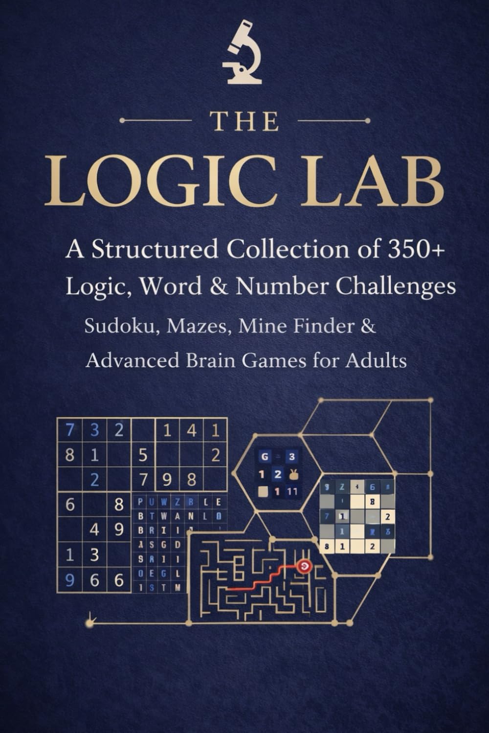 The Logic Lab: A Structured Collection of 350+ Logic, Word & Number Challenges Sudoku, Mazes, Mine Finder & Advanced Brain Games for Adults