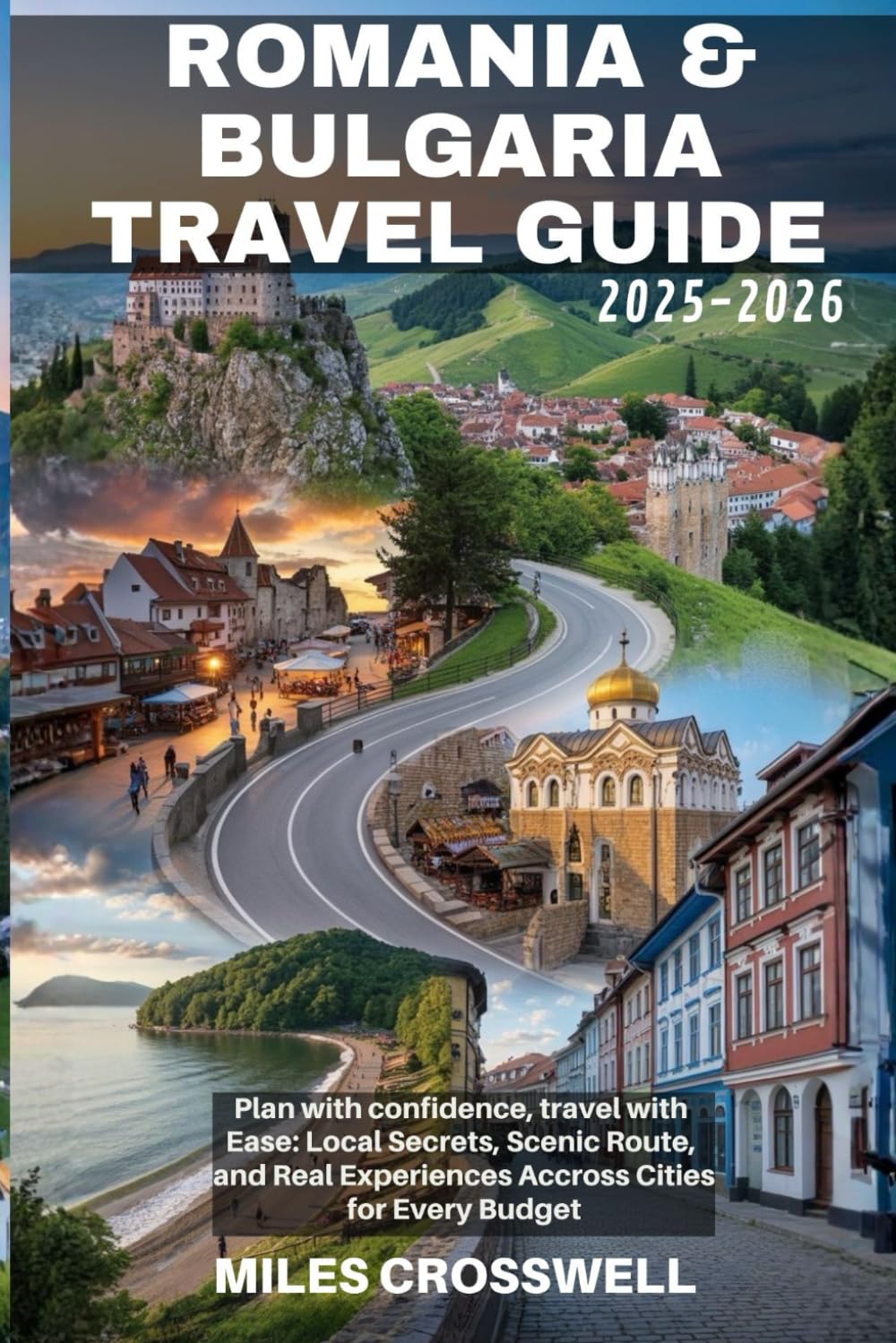 ROMANIA & BULGARIA TRAVEL GUIDE 2025–2026: Plan with confidence, travel with Ease: Local Secrets, Scenic Route, and Real Experiences Accross Cities for Every Budget