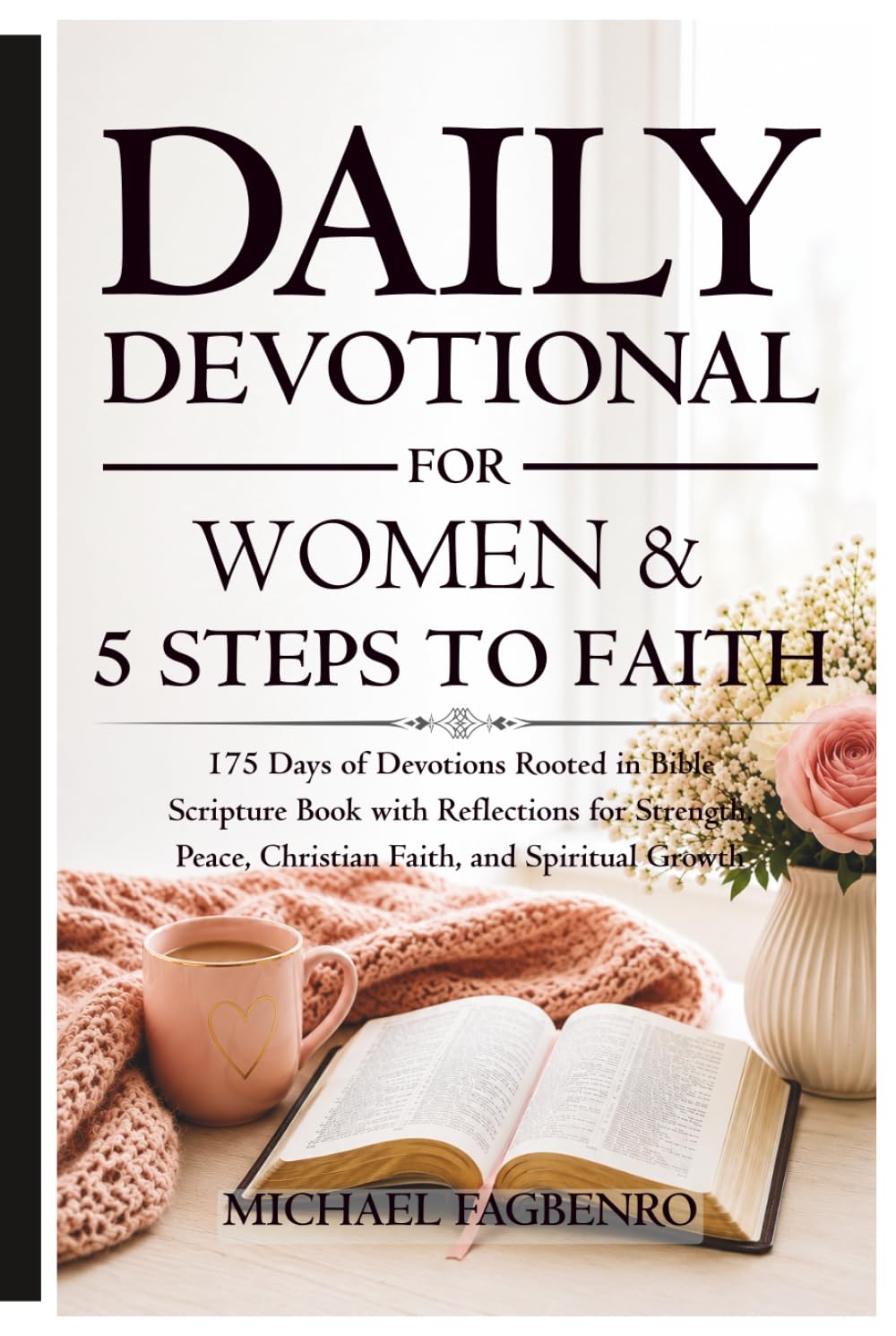 Daily Devotional for Women & 5 Steps to Faith: 175 Days of Devotions Rooted in Bible Scripture, Daily Reflections for Strength, Peace, Christian Faith, and Spiritual Growth
