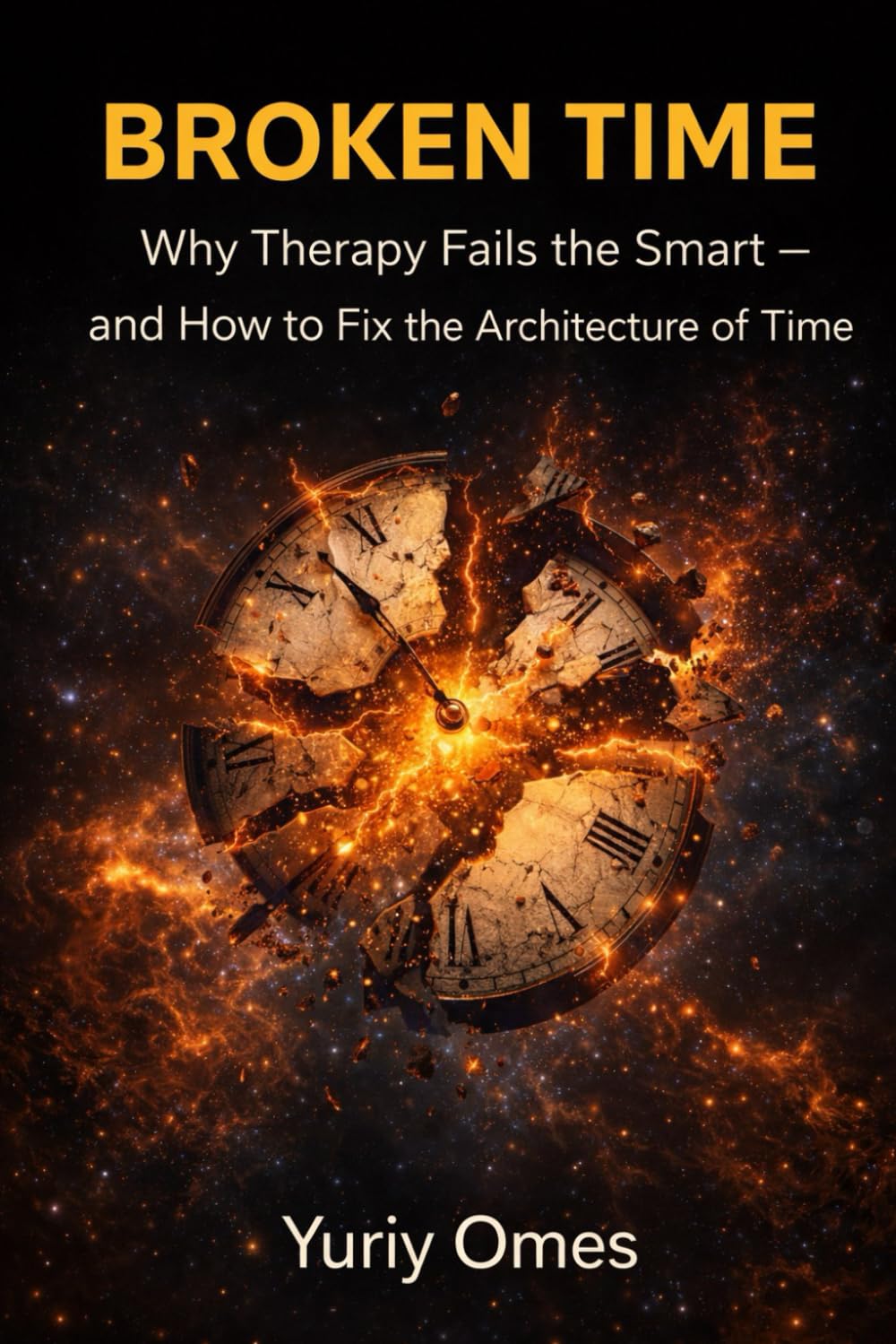 Broken Time: Why Therapy Fails the Smart — and How to Fix the Architecture of Time (The Intelligence of Time)