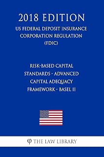 Risk-Based Capital Standards - Advanced Capital Adequacy Framework - Basel II (US Federal Deposit Insurance Corporation Regulation) (FDIC) (2018 Edition)