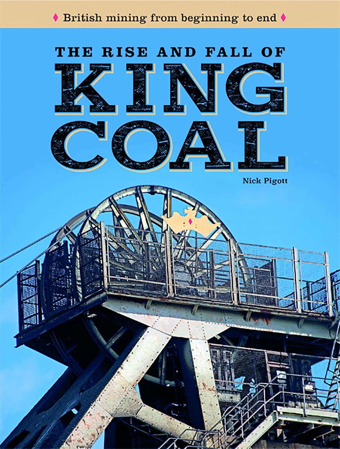 The Rise and Fall of King Coal: British mining from beginning to end ...