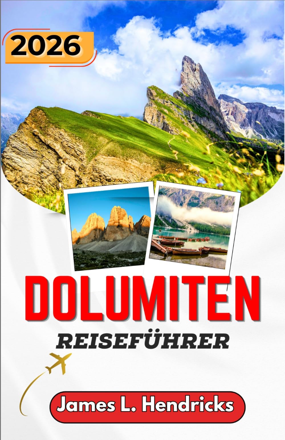 DOLUMITEN-REISEFÜHRER 2026: Malerische Bergrouten, Alpendörfer, Wanderwege, regionale Küche und praktische Planungstipps für NorditalienDie.