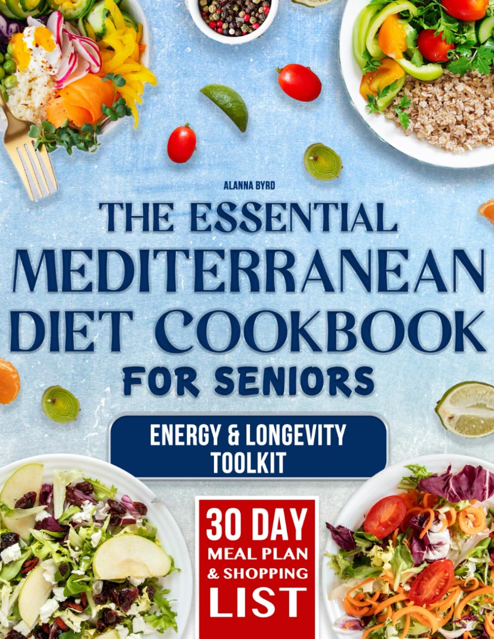 The Essential Mediterranean Diet Cookbook for Seniors: 5-Ingredient, 20-Minute Recipes to Boost Energy, Longevity & Health — A Simple Plan for Vitality, Confidence & Lasting Wellness