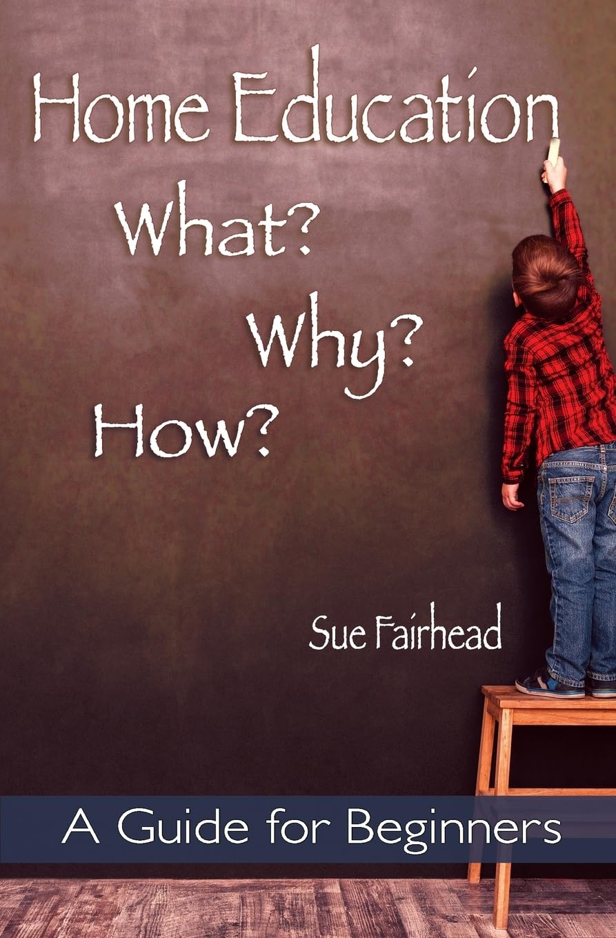 Home Education - What? Why? How?: A Guide for Beginners
