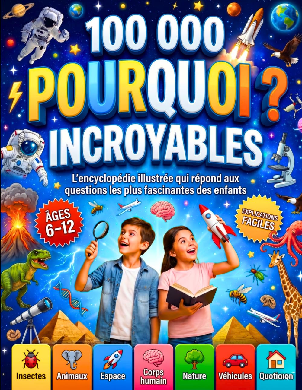 100 000 Pourquoi pour les Enfants Curieux : Une Grande Encyclopédie Illustrée Pleine de Réponses Fascinantes, de Découvertes Étonnantes et de Faits Incroyables