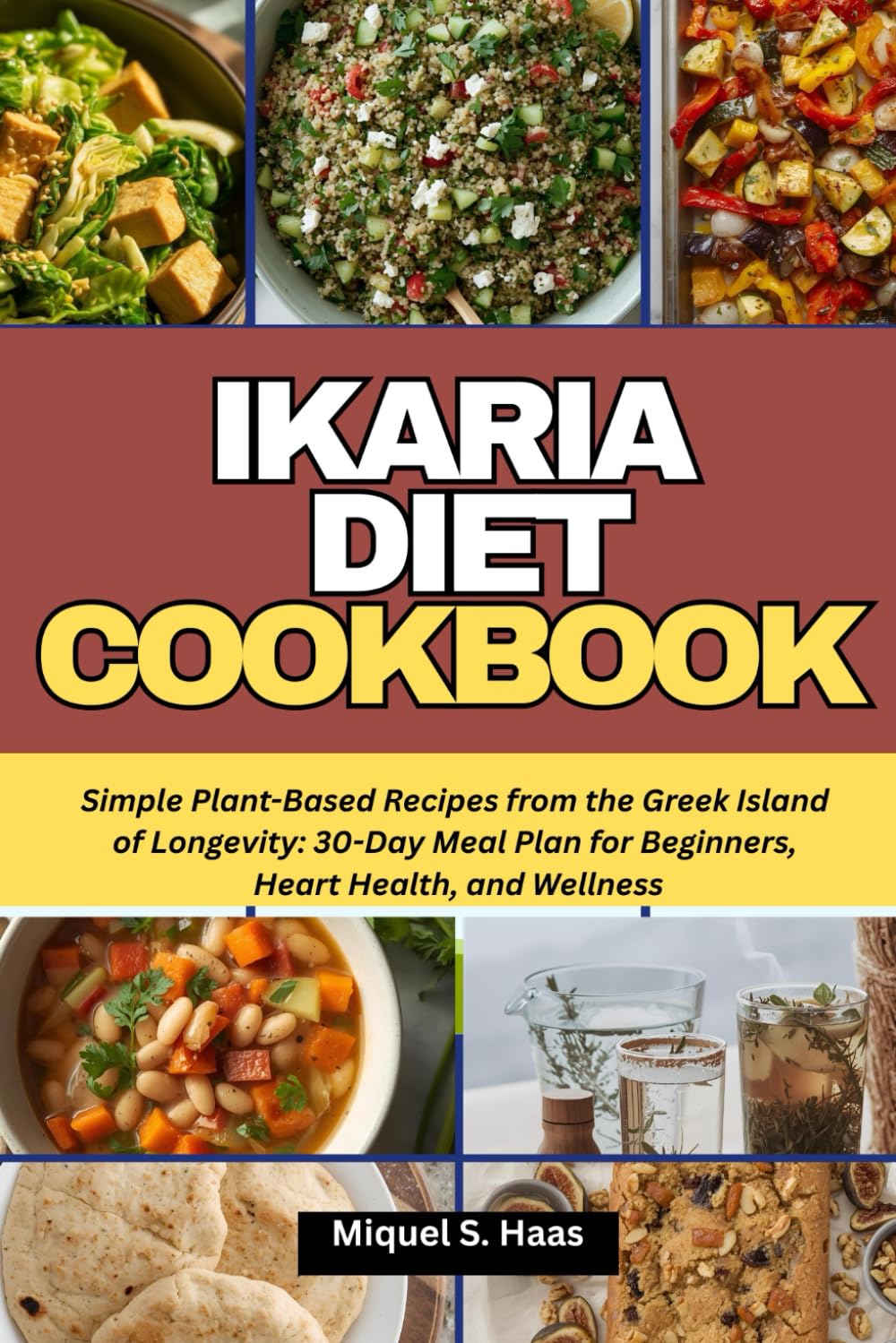 IKARIA DIET COOKBOOK: Simple Plant-Based Recipes from the Greek Island of Longevity: 30-Day Meal Plan for Beginners, Heart Health, and Wellness
