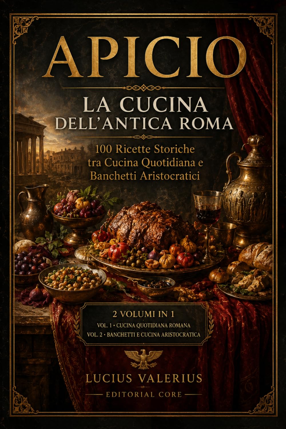 Apicio: La Cucina dell’Antica Roma: 100 Ricette Storiche tra Cucina Quotidiana e Banchetti Aristocratici (Sapere & Sapori – Le Cucine Antiche)