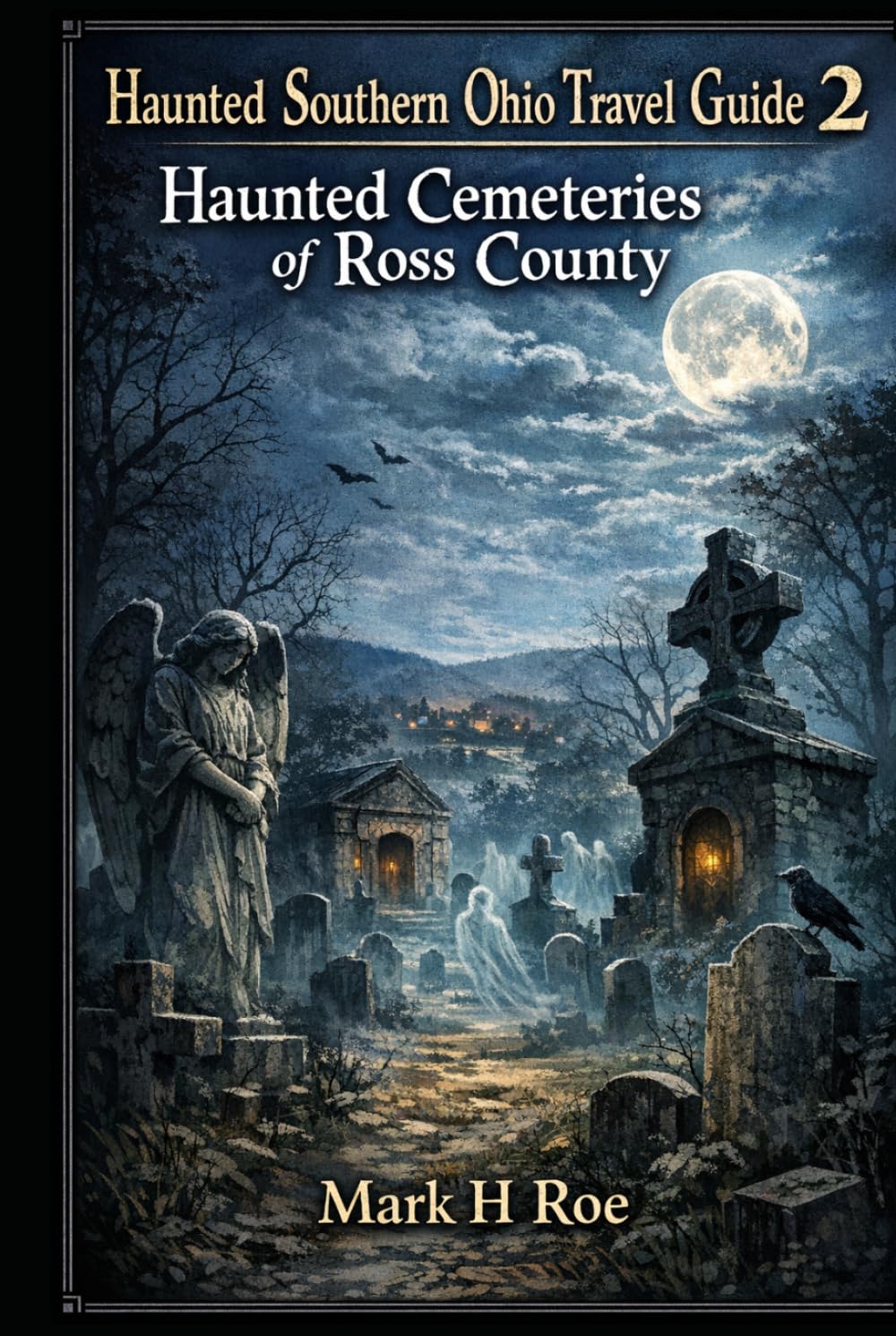 Haunted Southern Ohio Travel Guide 2: Haunted Cemeteries of Ross County