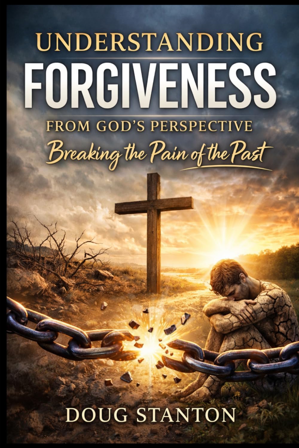 Understanding Forgiveness from God's Perspective: Breaking The Chains Of Offence Through God's Truth