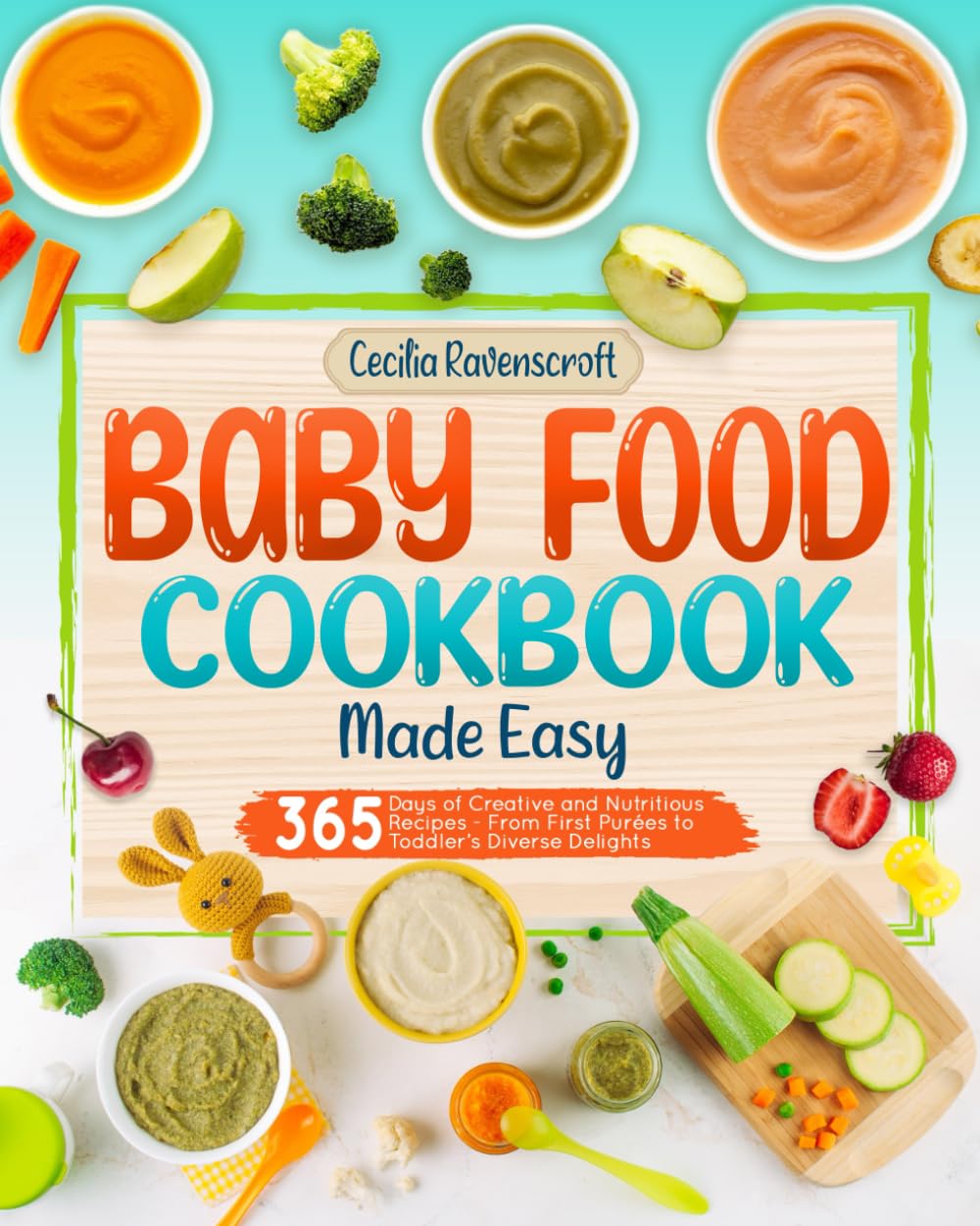 Baby Food Cookbook Made Easy: 365 Days of Creative and Nutritious Recipes | From First Purées to Toddler’s Diverse Delights