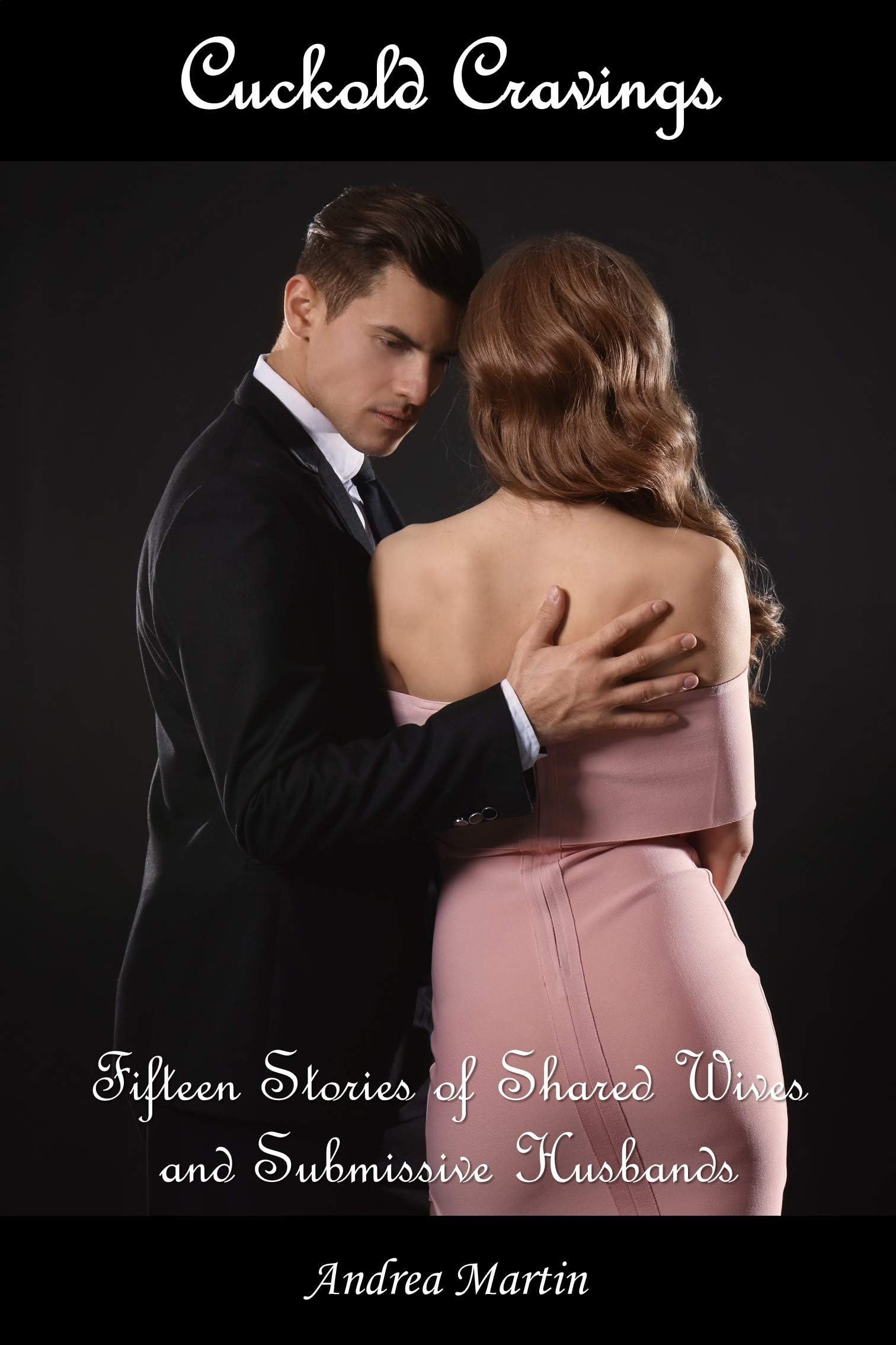 Cuckold Cravings: Fifteen Stories of Shared Wives and Submissive Husbands: (cuckold husband, cheating wife, slut wife, humiliation, erotic fantasy, beta male) Kindle Edition